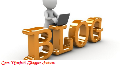 Cara Menjadi Blogger Sukses
